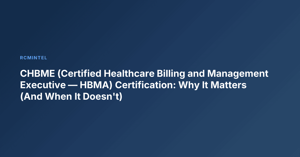 CHBME (Certified Healthcare Billing and Management Executive — HBMA) Certification: Why It Matters (And When It Doesn't)